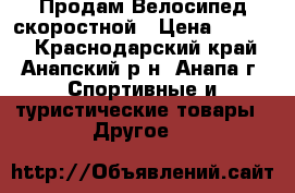 Продам Велосипед скоростной › Цена ­ 5 000 - Краснодарский край, Анапский р-н, Анапа г. Спортивные и туристические товары » Другое   